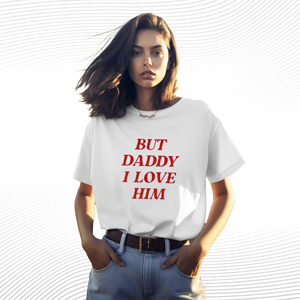 But Daddy I Love Him T Shirt