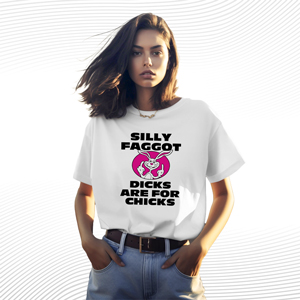 Silly Faggot Dicks Are For Chicks T Shirt