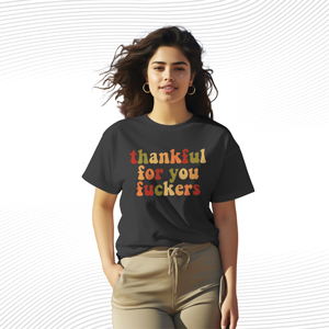 Thankful For You Fuckers T Shirt